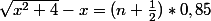 \sqrt{x^2+4}-x = (n+\frac{1}{2})*0,85
